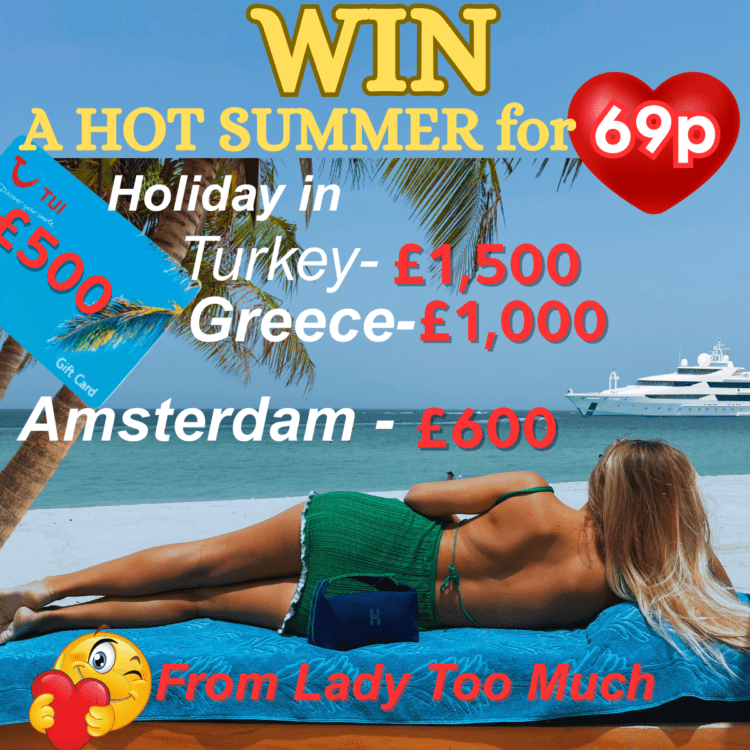 INSTANTWIN#25 WIN YOUR HOT DREAM SUMMER HOLIDAY FROM LADY TOO MUCH - LUXURY, TRAVEL & CASH PRIZES!