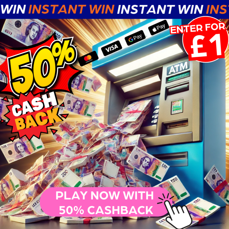 INSTANTWIN#24 IT'S YOUR ATM WITH 50% CASHBACK - SPEND £50, GET £25 BACK + WIN £5,000 CASH INSTANTLY - THAT'S EASY MONEY! END PRIZE £100